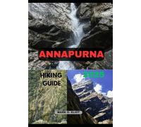ANNAPURNA HIKING GUIDE 2025 (Discover 2024: Top Destinations and Hidden Gems)