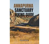 ANNAPURNA SANCTUARY HIKING GUIDE: The Complete Trekking Companion to Annapurna Base Camp and the Heart of the Himalayas (Trailblazers: Ultimate Hiking Adventures Series)
