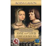 Anne and Louis Forever Bound: The Final Years of Anne of Brittany's Marriage to Louis XII of France (Anne of Brittany Series)