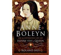 Anne Boleyn, An Illustrated Life of Henry VIII's Queen