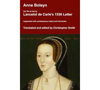 Anne Boleyn. Her Life as told by Lancelot de Carle's 1536 Letter.