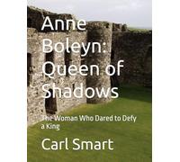 Anne Boleyn: Queen of Shadows: The Woman Who Dared to Defy a King