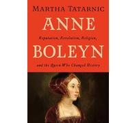 Anne Boleyn: Reputation, Revolution, Religion, and the Queen Who Changed History