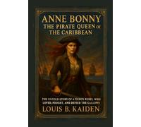 Anne Bonny - The Pirate Queen of the Caribbean: The Untold Story of a Fierce Rebel Who Loved, Fought, and Defied the Gallows (Lives of Legacy Makers)