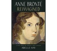 Anne Bronte Reimagined: A View from the Twenty-first Century