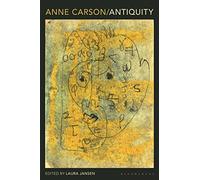Anne Carson: Antiquity (Bloomsbury Studies in Classical Reception)