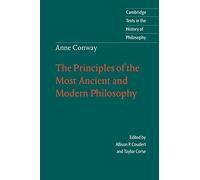 Anne Conway: Ancient & Modern Phil: The Principles of the Most Ancient and Modern Philosophy (Cambridge Texts in the History of Philosophy)