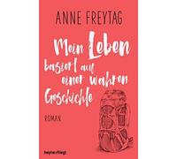 Anne Freytag Mein Leben basiert auf einer wahren Geschichte: Roman (Hardback)