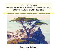 Anne Hart How to Start Personal Histories & Genealogy Journalism Anne Hart Multicolor