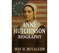 Anne Hutchinson Biography: The Woman Who Challenged a Colony’s Soul and Her Courage in Puritan America (American Pillars: Biographies that Shaped the Republic)