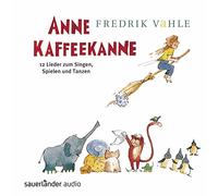 Anne Kaffeekanne: 12 Lieder zum Singen, Spielen und Tanzen