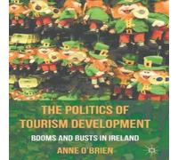 Anne O'Brien The Politics of Tourism Development: Booms & Busts in Ireland Anne O'Brien Multicolor