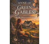 Anne of Green Gables: An Orphan Girl, a Wild Imagination, and the Magic of Finding Home