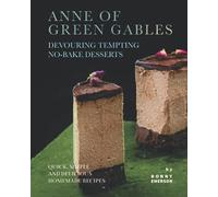 Anne of Green Gables Devouring Tempting No-Bake Desserts: Quick, Simple and Delicious Homemade Recipes