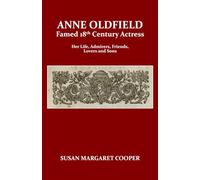 Anne Oldfield ~ Famed 18th Century Actress: Her Life, Admirers, Friends, Lovers and Sons