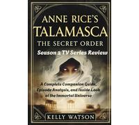 Anne Rice's Talamasca: The Secret Order Season 2 Tv Series Review: A Complete Companion Guide, Episode Analysis, and Inside Look at the Immortal Universe (Anne Rice's Talamasca Chronicles)