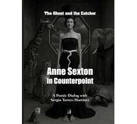 Anne Sexton in Counterpoint: The Ghost and the Catcher: A Poetic Dialog with Sergio Torres-Martínez (Contrapuntos poéticos)