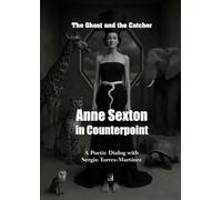 Anne Sexton in Counterpoint: The Ghost and the Catcher: A Poetic Dialog with Sergio Torres-Martínez (Contrapuntos poéticos)