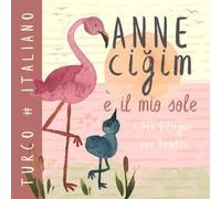 Anneciğim TURCO Italiano Libro bilingue per bambini imparare il turco: Apprendimento per principianti, Prima lettura in lingua turca, çocuklar için türkçe kitaplar
