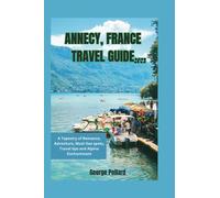 ANNECY, FRANCE TRAVEL GUIDE 2023: A Tapestry of Romance, Adventure, Must-See spots,Travel tips and Alpine Enchantment