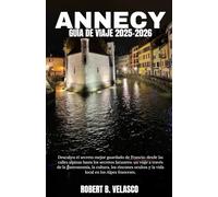 ANNECY GUÍA DE VIAJE 2025-2026: Descubra el secreto mejor guardado de Francia: desde las calles alpinas hasta los secretos lacustres: un viaje a ... y la vida local en los Alpes franceses.