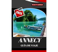 ANNECY GUÍA DE VIAJE 2026: Un viaje completo por la ciudad lacustre más encantadora de Francia