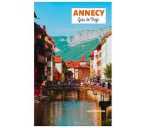 Annecy Guía de Viaje: Descubra las atracciones, los tesoros ocultos, las aventuras al aire libre, los pueblos junto al lago, la gastronomía y los itinerarios personalizados