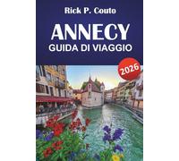 ANNECY GUIDA DI VIAGGIO 2026: Esplora percorsi panoramici, avventure all'aperto, cultura locale, attrazioni imperdibili e rifugi rilassanti nelle Alpi francesi