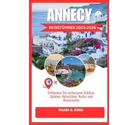 ANNECY REISEFÜHRER 2025-2026: Entdecken Sie verborgene Schätze, Outdoor-Aktivitäten, Kultur und Reiserouten