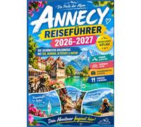 ANNECY REISEFÜHRER 2026-2027: Dein umfassender Reiseführer zum Lac d’Annecy, zur Altstadt, zum Château d’ Annecy, Palais de l’Île, Talloires, Menthon-Saint-Bernard & zu malerischen Tagesausflügen