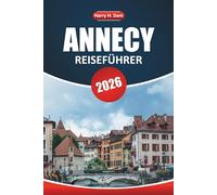 Annecy Reiseführer 2026: Entdecken Sie den alpinen Charme, die malerischen Aussichten, die lokale Kultur und die Top-Aktivitäten für einen unvergesslichen Urlaub