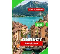 Annecy Reiseführer 2026: Entdecken Sie von Kanälen gesäumte Straßen, Alpenseeblicke, historische Altstadt, lokale Küche und praktische Tipps für Ihren Frankreichurlaub.