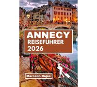 ANNECY REISEFÜHRER 2026: Ihr unverzichtbarer Begleiter für Luxushotels, lokale Küche, Food-Sport und Familienspaß