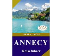 ANNECY REISEFÜHRER 2026: Seen, Alpen und unvergessliche Abenteuer erwarten Sie