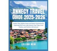 Annecy Travel Guide 2025-2026: Insider Tips, Hidden Gems, and Expert Itineraries for Exploring Old Town, Lake Annecy, Day Trips, Local Cuisine, and ... (The Ultimate Travel Guidebook Series)