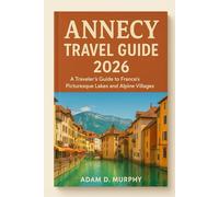 Annecy Travel Guide 2026: A Traveler’s Guide to France’s Picturesque Lakes and Alpine Villages