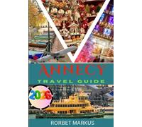 Annecy Travel Guide 2026: Discover Hidden Gems, Local Cuisine & Must-See Attractions with Expert Itineraries & Travel Tips.