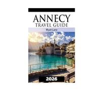 Annecy Travel Guide: Annecy Unveiled in Full Color - Your Illustrated Adventure Awaits! (Universal Trip Guide Series)
