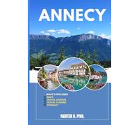 ANNECY TRAVEL GUIDE: Discover Annecy’s Hidden Gems, Outdoor Escapes, Local Secrets, and Unforgettable Sights