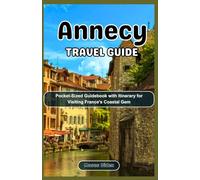 Annecy Travel Guide: Pocket-Sized Guidebook with Itinerary for Visiting France's Coastal Gem (Uncommon Summer Vacation Destination Guides)