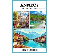 ANNECY TRAVEL GUIDE: YOUR GATEWAY TO LAKESIDE CHARM AND ALPINE ADVENTURE
