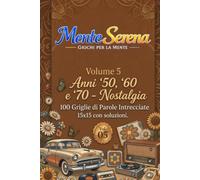 Anni '50, '60 e '70 - Nostalgia. 100 Griglie di Parole Intrecciate: Volume 5 della Collana MenteSerena Giochi per la Mente. 15×15 con soluzioni