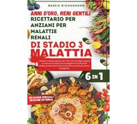 Anni d'oro, reni gentili Ricettario per anziani per malattie renali di stadio 3Malattia: Deliziose ricette salutari per i reni, con consigli a basso contenuto di sodio per proteggere la funzionalità