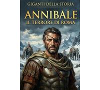 ANNIBALE BARCA: Il terrore di Roma (I GIGANTI DELLA STORIA)