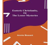 Annie Besant Esoteric Christianity, Or The Lesser Mysteries Paperback Book Annie Besant Multicolor