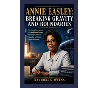 Annie Easley: Breaking Gravity and Boundaries: The Extraordinary Journey of a Black Female Scientist Who Helped Shape the Space Age and Inspire Future Generations