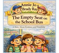 Annie Jo & Brady Ray The Empty Seat on the School Bus: A Heartwarming Children's Story About Kindness, Inclusion, and Belonging: 7 (Annie Jo & Brady Ray Series)