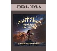 ANNIE JUMP CANNON : SOLVING THE MYSTERIES OF THE UNIVERSE ( A BIOGRAPHY BOOK FOR KIDS): THE GIRL WHO TURNED STARGAZING INTO SCIENCE