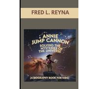 ANNIE JUMP CANNON : SOLVING THE MYSTERIES OF THE UNIVERSE ( A BIOGRAPHY BOOK FOR KIDS): THE GIRL WHO TURNED STARGAZING INTO SCIENCE