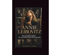 Annie Leibovitz: Was unerkannt bleibt - Der menschliche Moment hinter jedem Bild